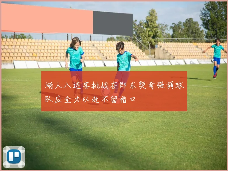 湖人八连客挑战在即东契奇强调球队应全力以赴不留借口