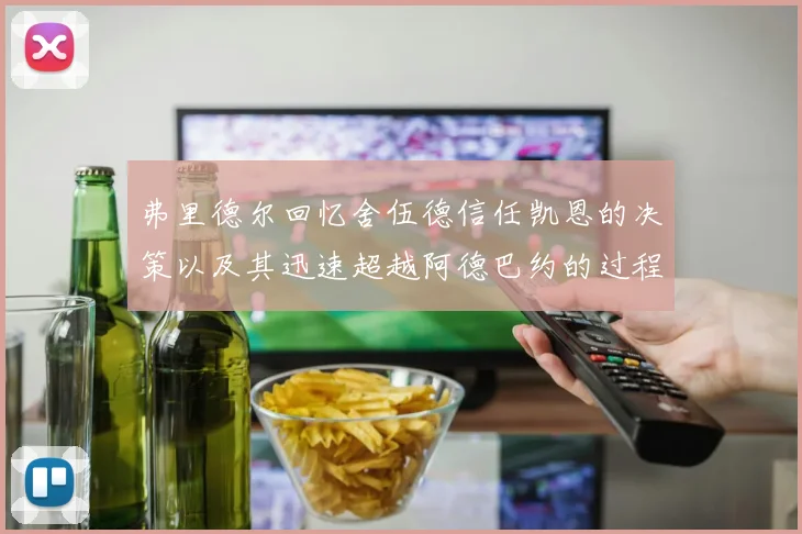 弗里德尔回忆舍伍德信任凯恩的决策以及其迅速超越阿德巴约的过程